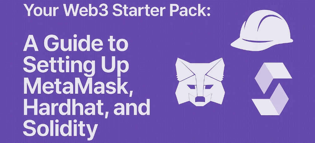 Your Web3 Starter Pack: A Guide to Setting Up MetaMask, Hardhat, and Solidity